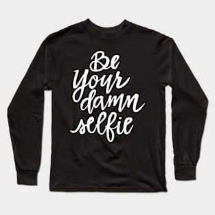 Be Your Damn Selfie - White Text Long Sleeve T-Shirt